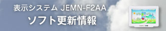 表示システム JEMN-F2AA ソフト更新情報