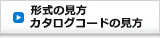 カタログコードの見方 形式の見方