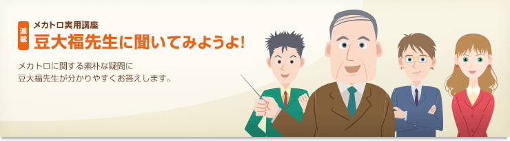 連載 メカトロ実用講座豆大福先生に聞いてみようよ！メカトロに関する素朴な疑問に豆大福先生が分かりやすくお答えします。