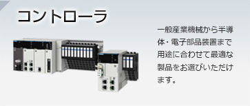 コントローラ/一般産業機械から半導体・電子部品装置まで用途に合わせて最適な製品をお選びいただけます。