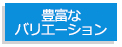 豊富なバリエーション