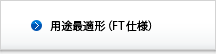 用途最適形（FT仕様）